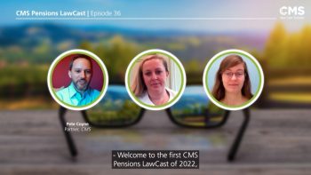 CMS Pensions Lawcast Episode #36 – Update on the year ahead