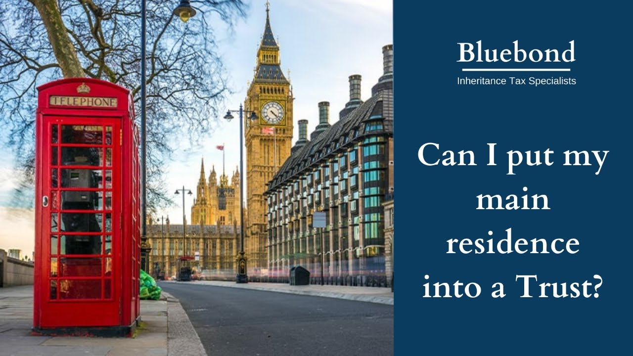Can I put my main residence into a Trust?