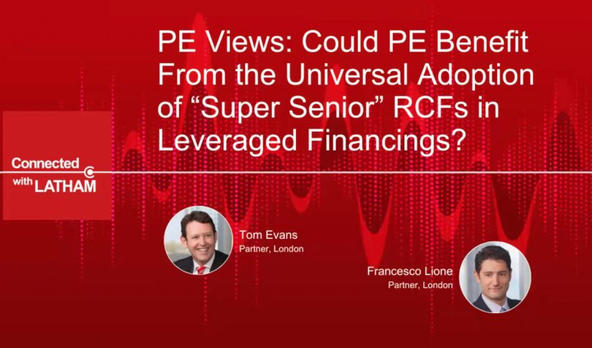 PE Views: Could PE Benefit From the Universal Adoption of Super Senior RCFs in Leveraged Financings?