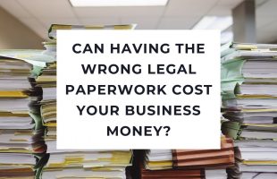 Can having the Wrong Legal Paperwork cost your Business Money?
