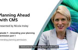 Amending your planning permission (part 1) – Ep 7 Planning Ahead with CMS