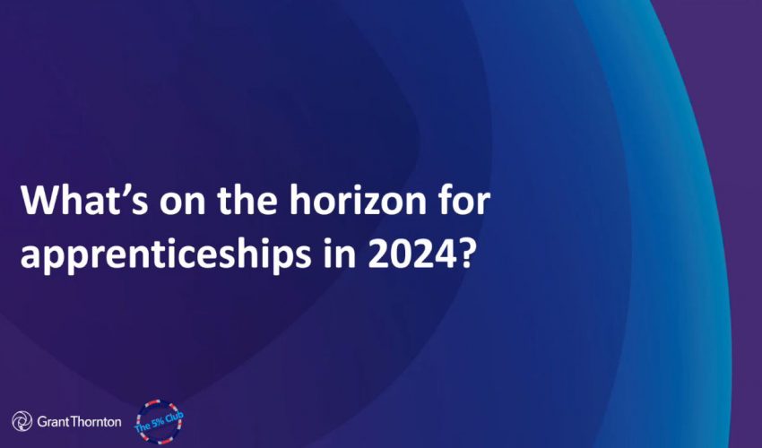 Aligning apprenticeships to business growth: Grant Thornton and The 5% Club